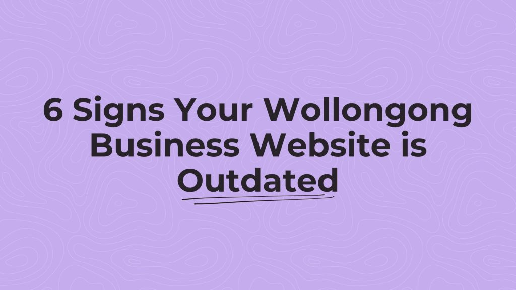 6 Signs Your Wollongong Business Website is Outdated
